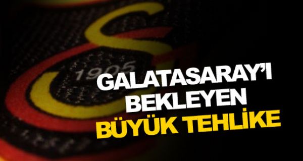 Galatasaray' bekleyen tehlike